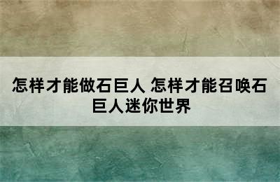 怎样才能做石巨人 怎样才能召唤石巨人迷你世界